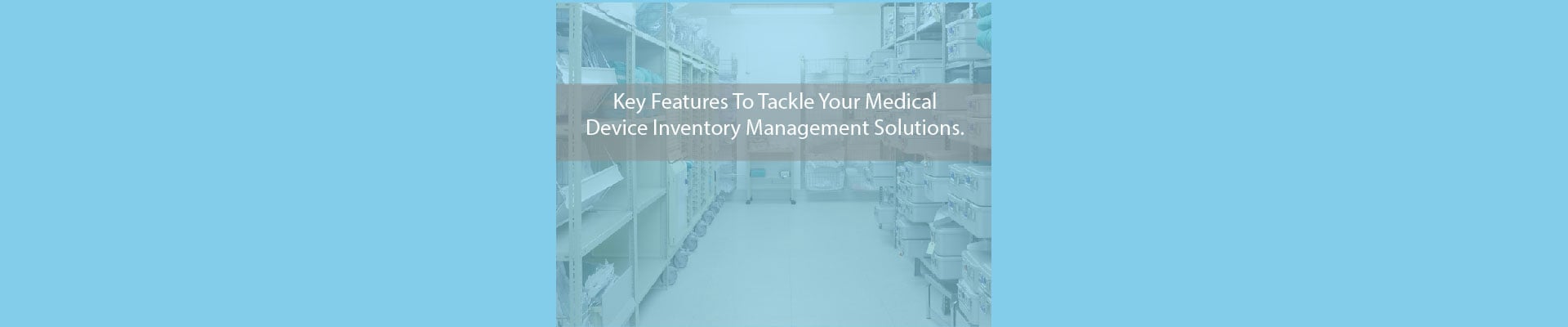 Features to consider for medical device inventory software